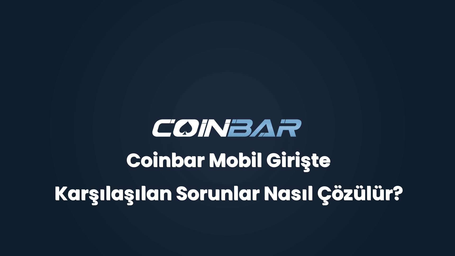 coinbar mobil giriste karsilasilan sorunlar nasil cozulur 32481